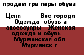 продам три пары обуви › Цена ­ 700 - Все города Одежда, обувь и аксессуары » Женская одежда и обувь   . Мурманская обл.,Мурманск г.